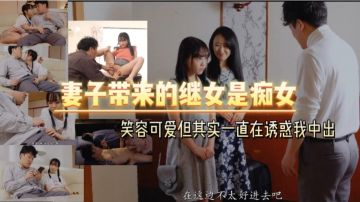 妻子带来的继女是痴女 笑容可爱但其实一直在诱惑我中出