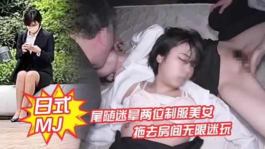 【日式MJ】尾随迷晕两位制服美女下班回家 拖去房间无限迷玩 无套内射了一遍又一遍