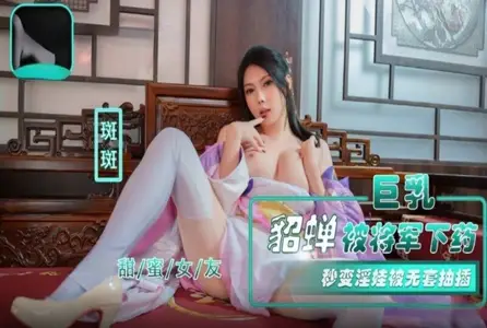 NHAV-072NHAV-072 巨乳貂蝉被将军下药 秒变淫娃无套抽插 斑斑